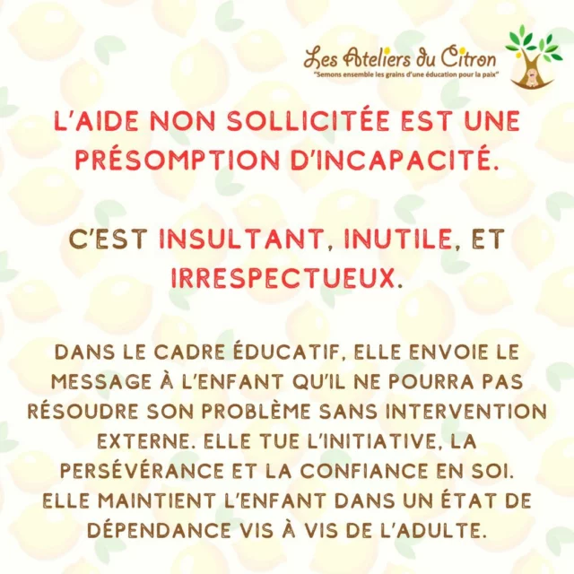 👐 L’aide utile, c’est aussi savoir ne rien faire.

Quand un enfant fait face à une difficulté, notre premier réflexe est souvent de l’aider immédiatement. Mais…
❌ L’aide non sollicitée, c’est dire à l’enfant qu’il n’est pas capable.
❌ Cela tue son initiative, sa persévérance, et sa confiance en lui.

💡 L’aide utile, c’est tout l’inverse :
✅ Une intervention mesurée, comme un coup de pouce précis.
✅ Une action qui encourage l’enfant à trouver ses propres solutions.

🌱 "Aide-moi à m’aider moi-même", voilà ce que nous devons garder en tête. Observer, patienter, et intervenir uniquement si nécessaire, pour cultiver l’autonomie et la confiance en soi.

✨ Et vous, arrivez-vous à "ne rien faire" quand un enfant est face à une difficulté ? Dites-nous en commentaire. 👇

#LesAteliersDuCitron #Montessori #ÉducationPositive #AutonomieEnfant #ÉducationBienveillante #AideUtile